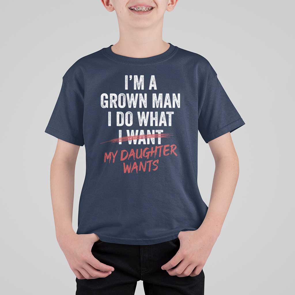 Funny Dad Girl I Am A Grown Man I Do What My Daughter Wants T Shirt For Kid Fathers Day - Wonder Print Shop