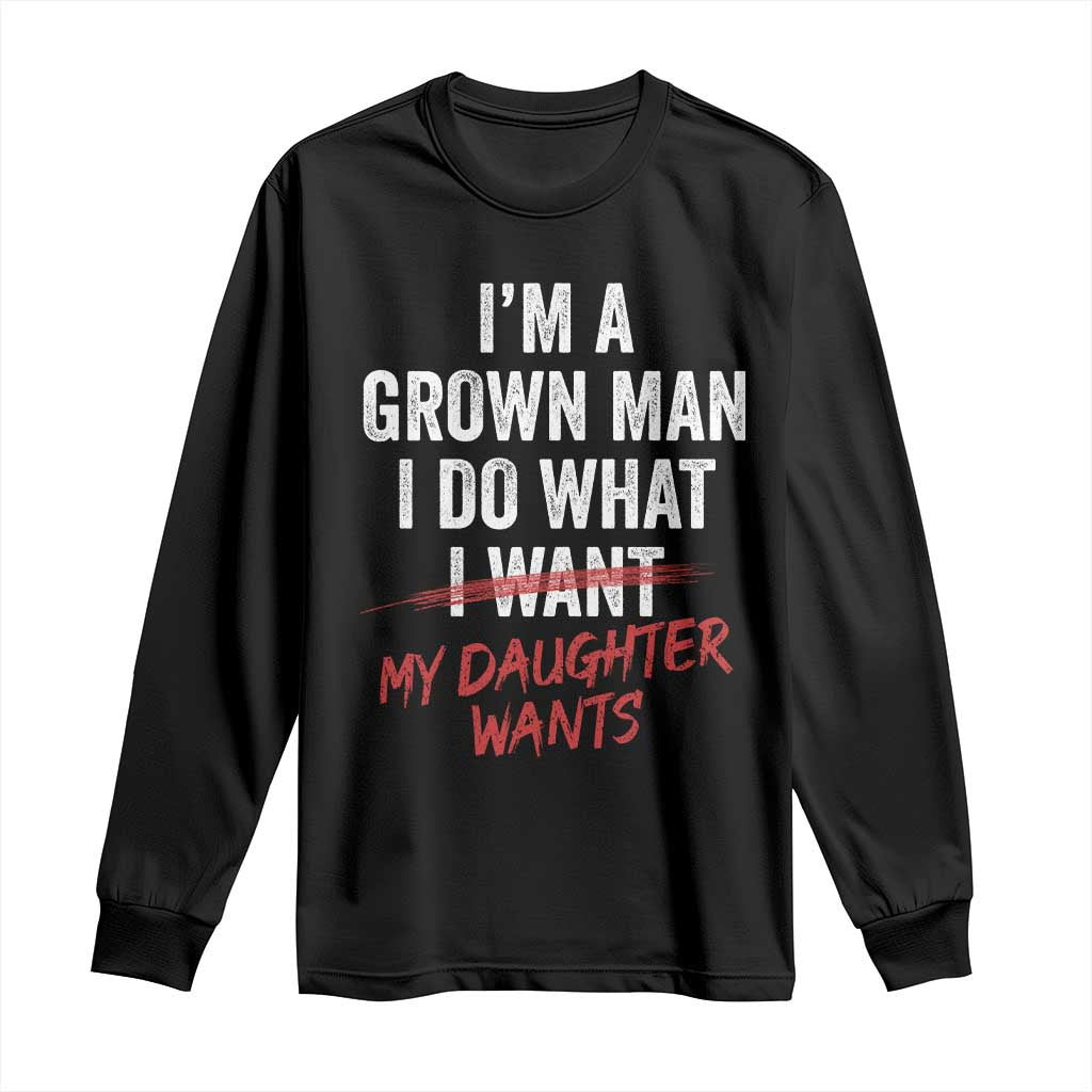Funny Dad Girl I Am A Grown Man I Do What My Daughter Wants Long Sleeve Shirt Fathers Day - Wonder Print Shop