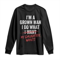 Funny Dad Girl I Am A Grown Man I Do What My Daughter Wants Long Sleeve Shirt Fathers Day - Wonder Print Shop