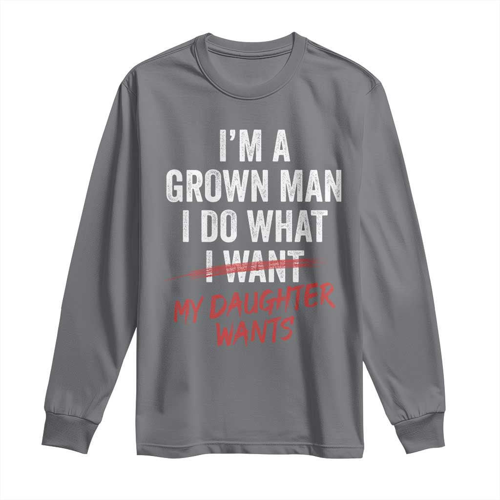 Funny Dad Girl I Am A Grown Man I Do What My Daughter Wants Long Sleeve Shirt Fathers Day - Wonder Print Shop