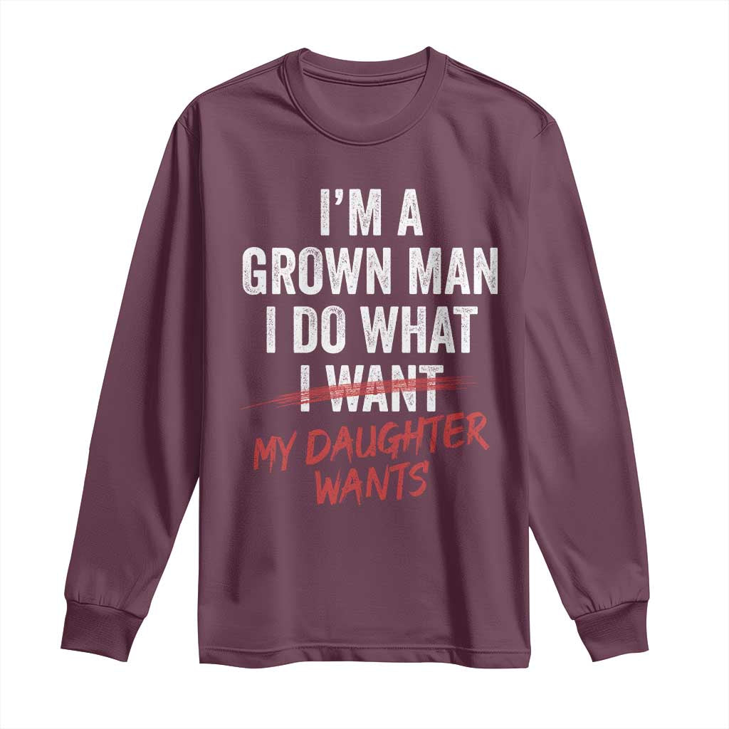 Funny Dad Girl I Am A Grown Man I Do What My Daughter Wants Long Sleeve Shirt Fathers Day - Wonder Print Shop