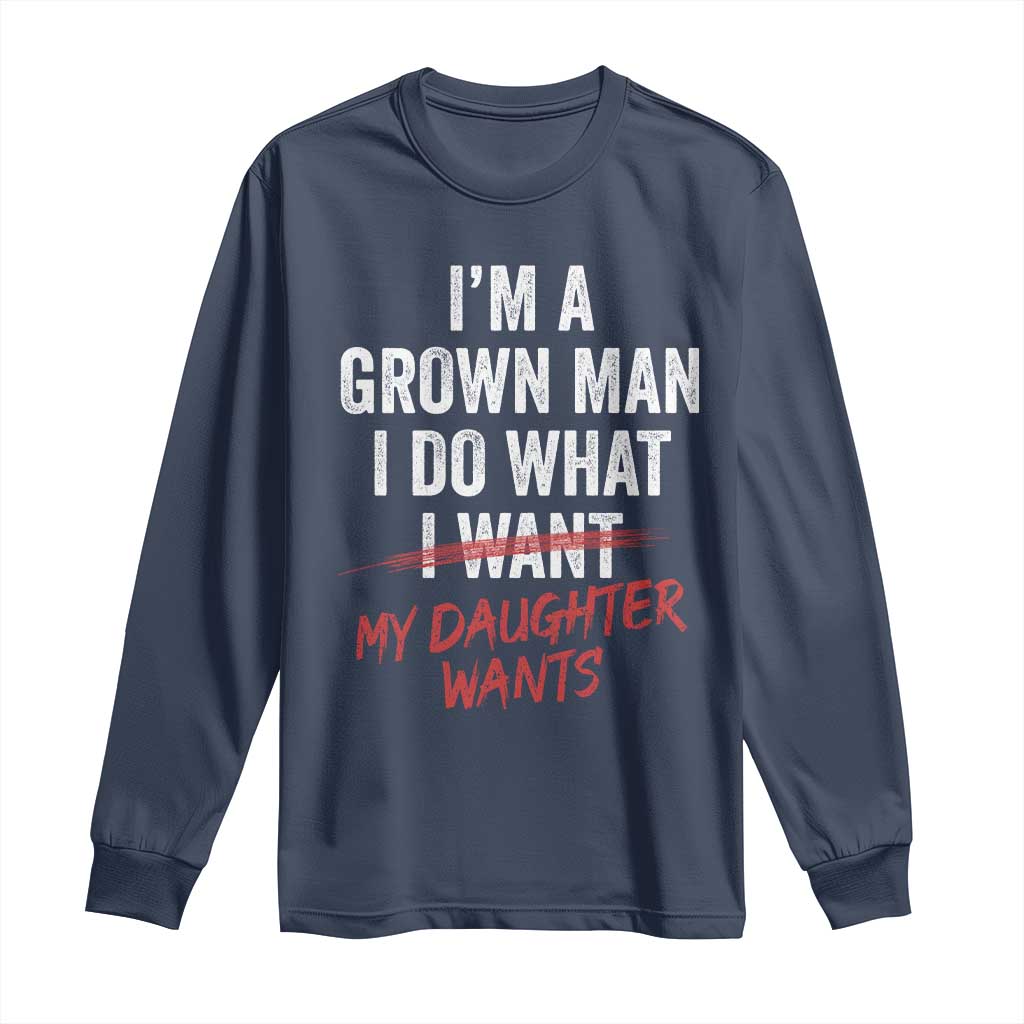 Funny Dad Girl I Am A Grown Man I Do What My Daughter Wants Long Sleeve Shirt Fathers Day - Wonder Print Shop