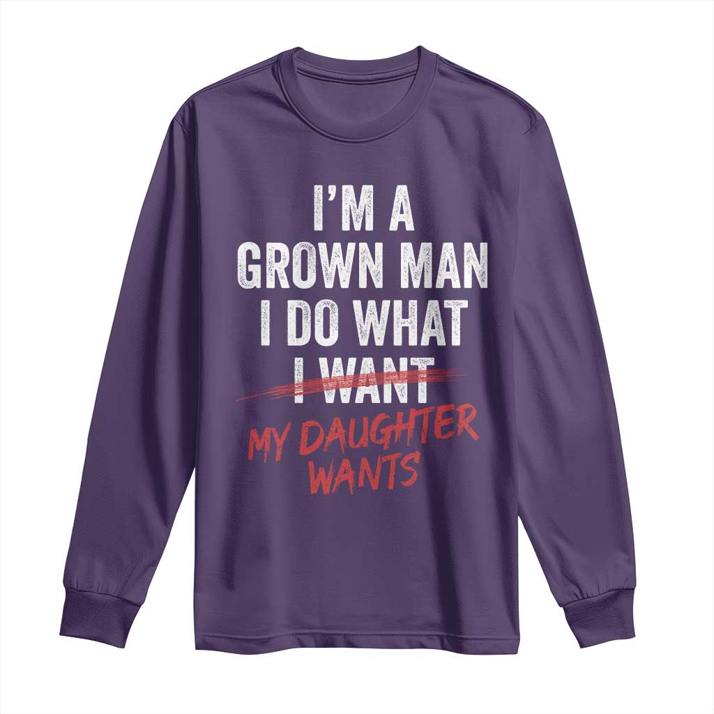 Funny Dad Girl I Am A Grown Man I Do What My Daughter Wants Long Sleeve Shirt Fathers Day - Wonder Print Shop