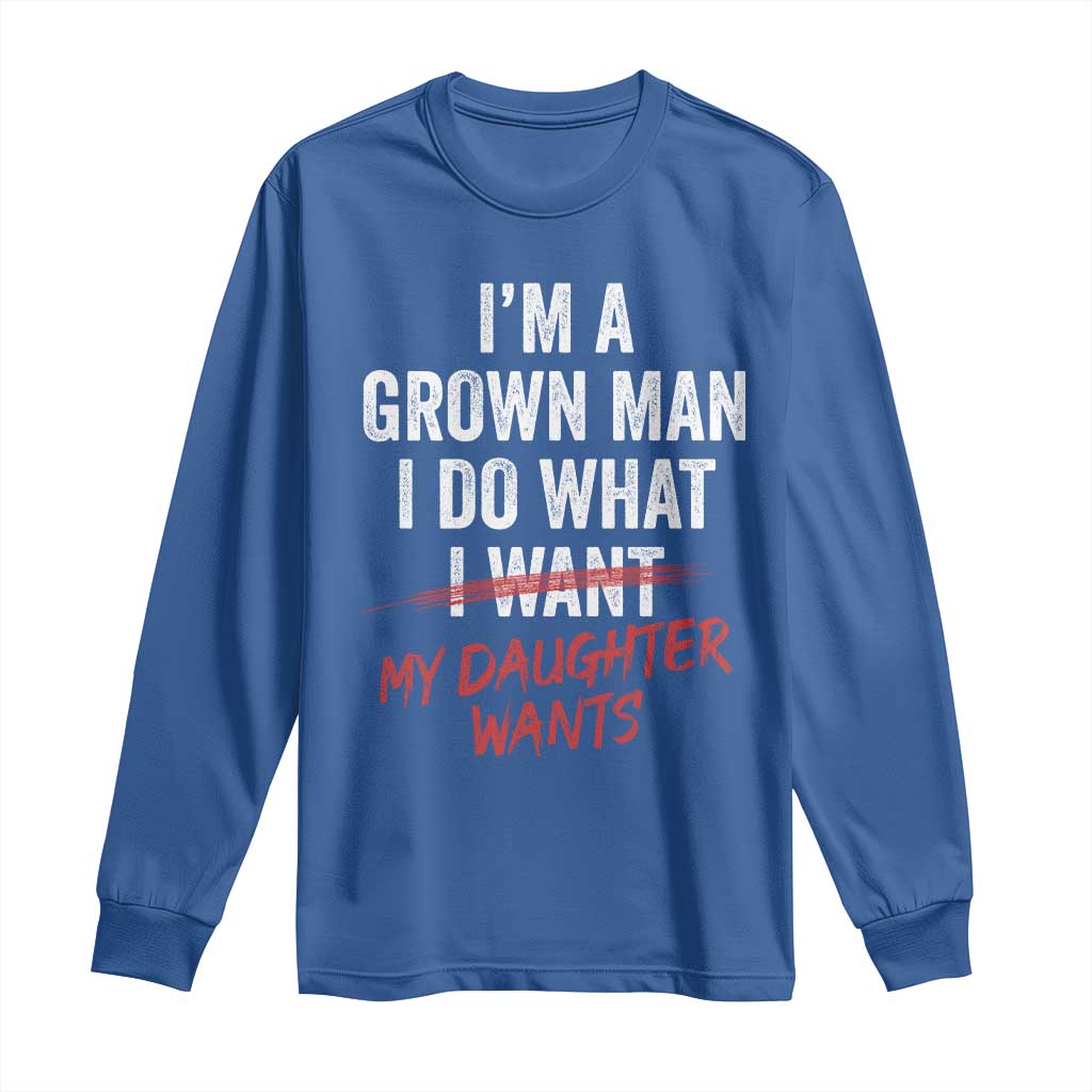Funny Dad Girl I Am A Grown Man I Do What My Daughter Wants Long Sleeve Shirt Fathers Day - Wonder Print Shop