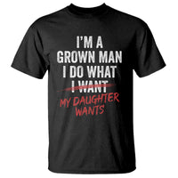 Funny Dad Girl I Am A Grown Man I Do What My Daughter Wants T Shirt Fathers Day - Wonder Print Shop