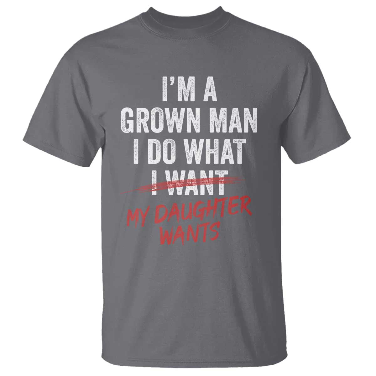 Funny Dad Girl I Am A Grown Man I Do What My Daughter Wants T Shirt Fathers Day - Wonder Print Shop