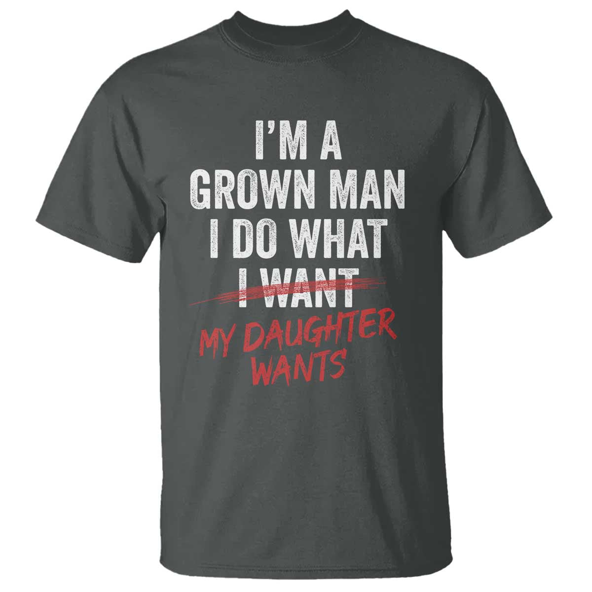 Funny Dad Girl I Am A Grown Man I Do What My Daughter Wants T Shirt Fathers Day - Wonder Print Shop