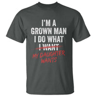 Funny Dad Girl I Am A Grown Man I Do What My Daughter Wants T Shirt Fathers Day - Wonder Print Shop