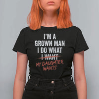 Funny Dad Girl I Am A Grown Man I Do What My Daughter Wants T Shirt For Women Fathers Day - Wonder Print Shop