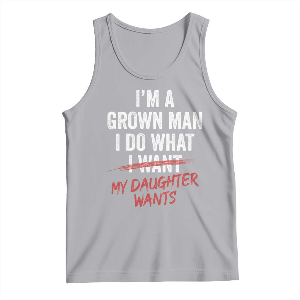 Funny Dad Girl I Am A Grown Man I Do What My Daughter Wants Tank Top Fathers Day - Wonder Print Shop