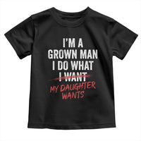 Funny Dad Girl I Am A Grown Man I Do What My Daughter Wants Toddler T Shirt Fathers Day - Wonder Print Shop
