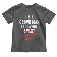 Funny Dad Girl I Am A Grown Man I Do What My Daughter Wants Toddler T Shirt Fathers Day - Wonder Print Shop