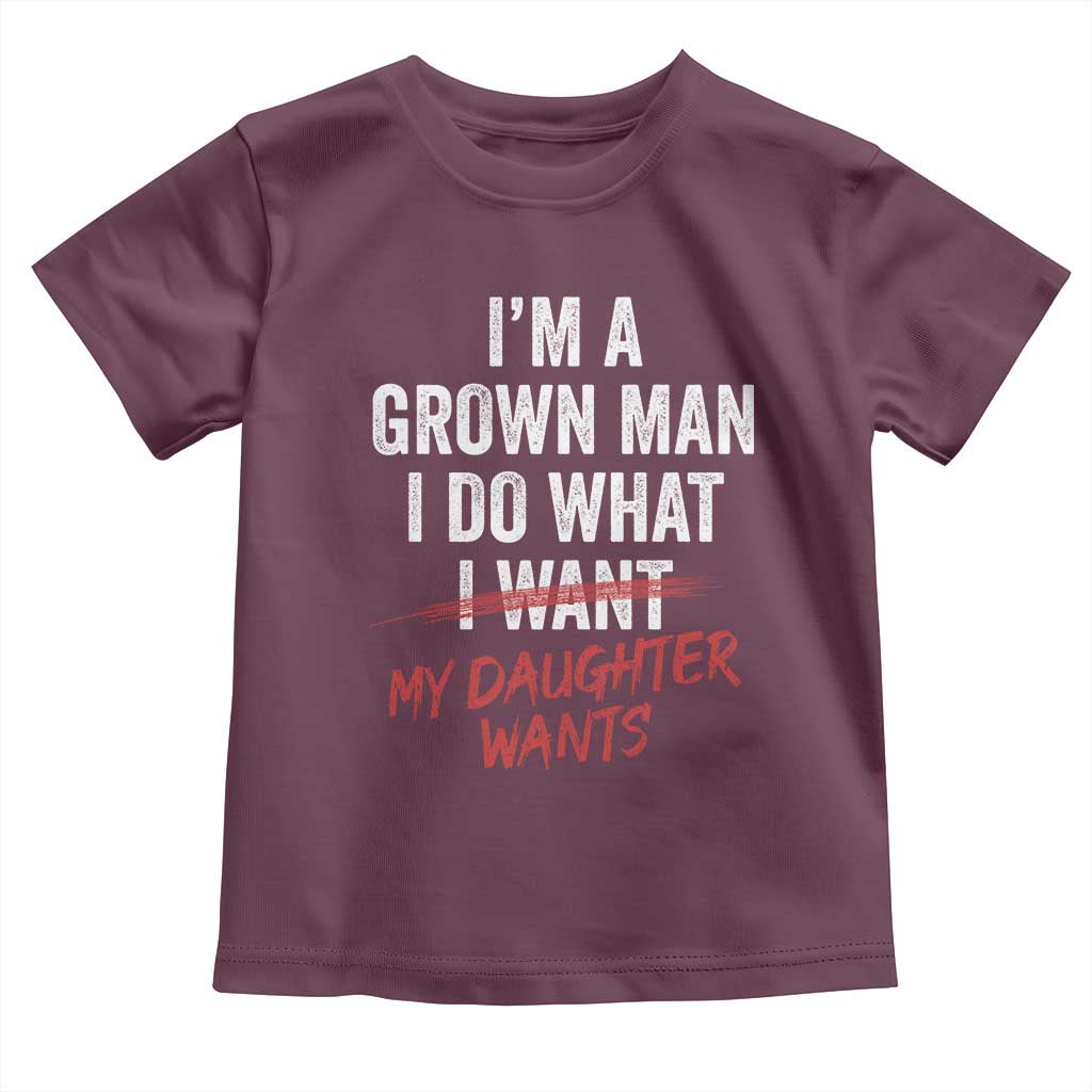 Funny Dad Girl I Am A Grown Man I Do What My Daughter Wants Toddler T Shirt Fathers Day - Wonder Print Shop