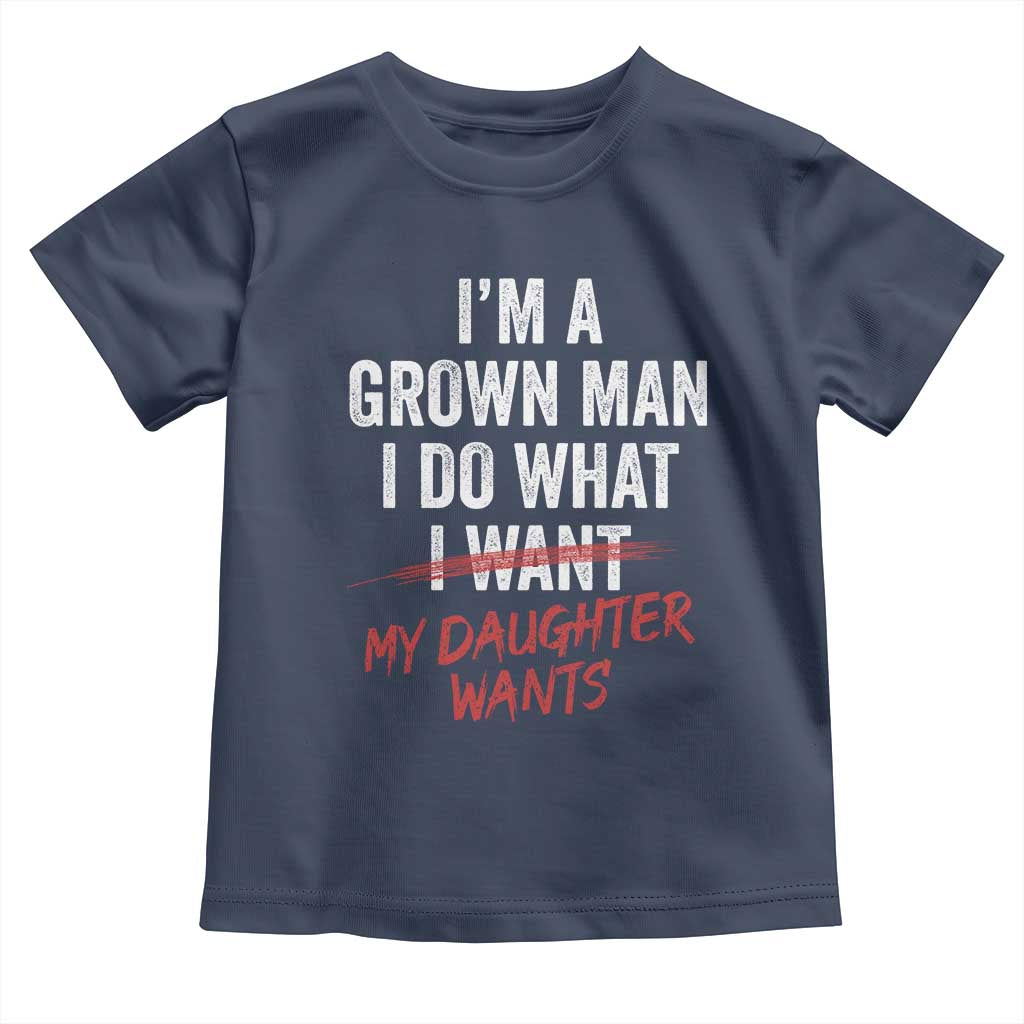 Funny Dad Girl I Am A Grown Man I Do What My Daughter Wants Toddler T Shirt Fathers Day - Wonder Print Shop