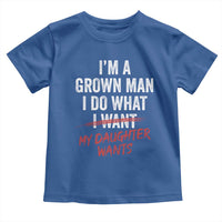 Funny Dad Girl I Am A Grown Man I Do What My Daughter Wants Toddler T Shirt Fathers Day - Wonder Print Shop