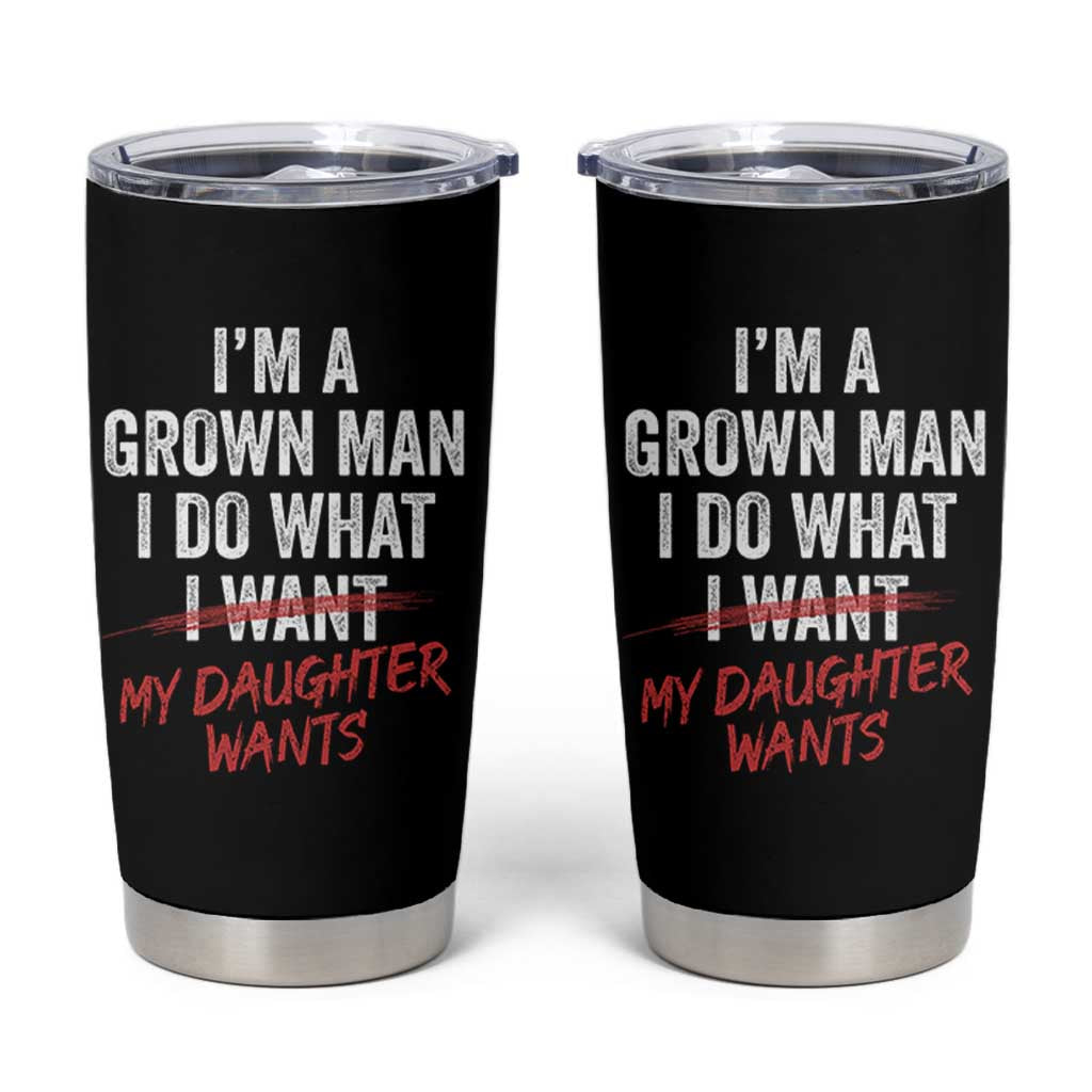 Funny Dad Girl I Am A Grown Man I Do What My Daughter Wants Tumbler Cup Fathers Day - Wonder Print Shop
