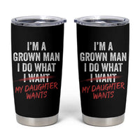 Funny Dad Girl I Am A Grown Man I Do What My Daughter Wants Tumbler Cup Fathers Day - Wonder Print Shop