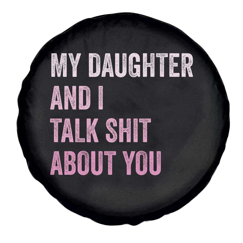 Funny My Daughter And I Talk Shit About You Spare Tire Cover Girl Mom - Wonder Print Shop
