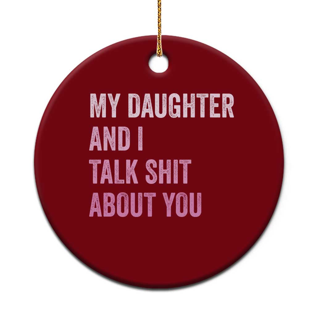 Funny My Daughter And I Talk Shit About You Ceramic Ornament Girl Mom - Wonder Print Shop