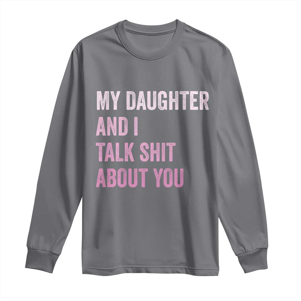 Funny My Daughter And I Talk Shit About You Long Sleeve Shirt Girl Mom - Wonder Print Shop