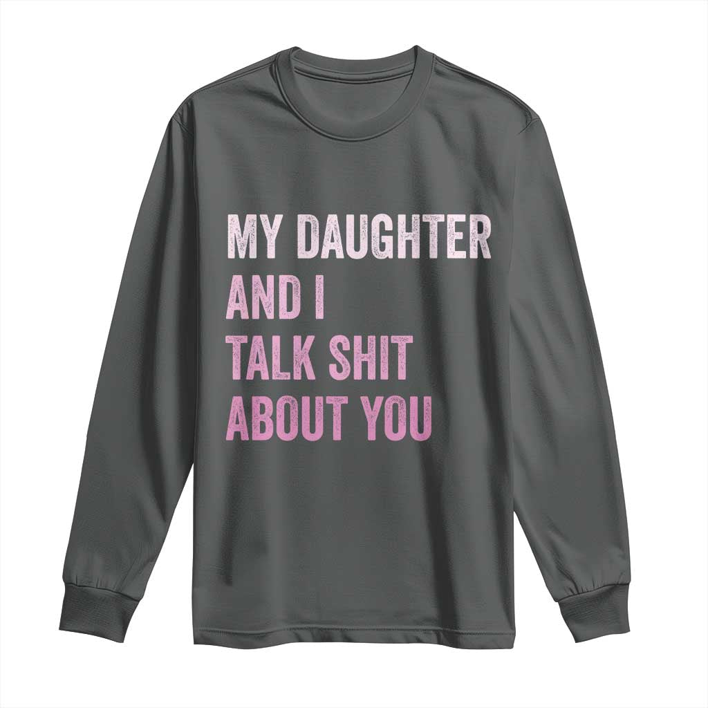 Funny My Daughter And I Talk Shit About You Long Sleeve Shirt Girl Mom - Wonder Print Shop