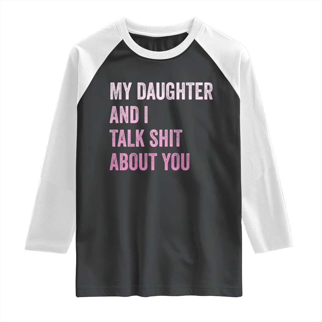 Funny My Daughter And I Talk Shit About You Raglan Shirt Girl Mom - Wonder Print Shop