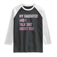 Funny My Daughter And I Talk Shit About You Raglan Shirt Girl Mom - Wonder Print Shop