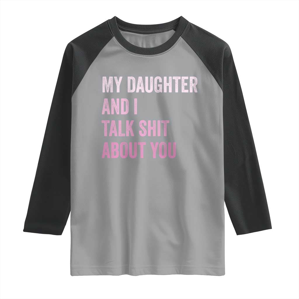 Funny My Daughter And I Talk Shit About You Raglan Shirt Girl Mom - Wonder Print Shop