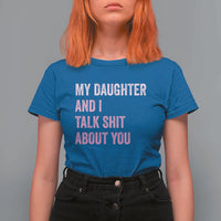 Funny My Daughter And I Talk Shit About You T Shirt For Women Girl Mom - Wonder Print Shop
