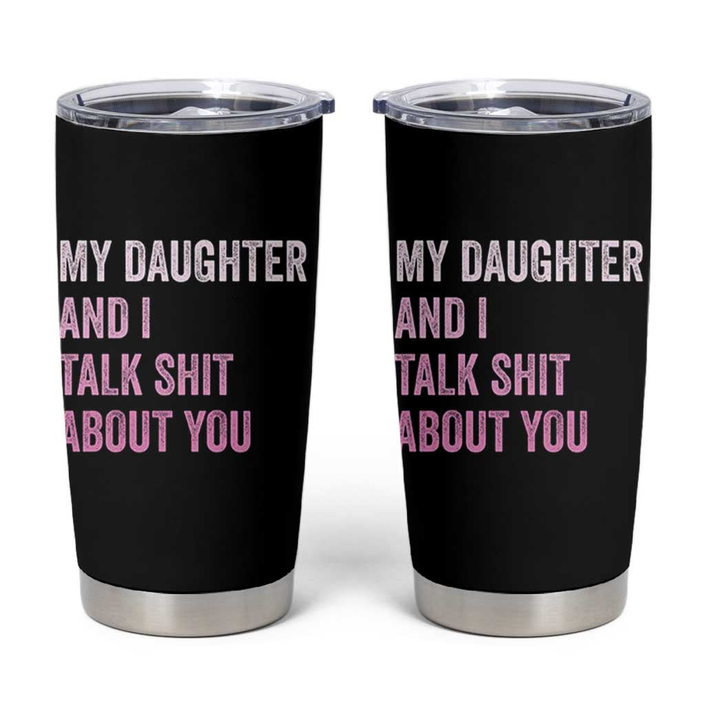Funny My Daughter And I Talk Shit About You Tumbler Cup Girl Mom - Wonder Print Shop