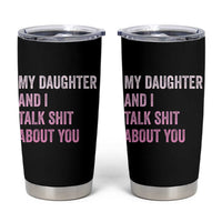 Funny My Daughter And I Talk Shit About You Tumbler Cup Girl Mom - Wonder Print Shop