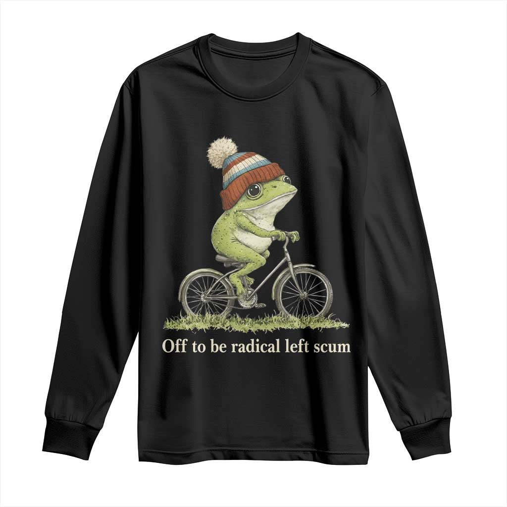 Off To Be Radical Left Scum Long Sleeve Shirt Funny Frog Resistance