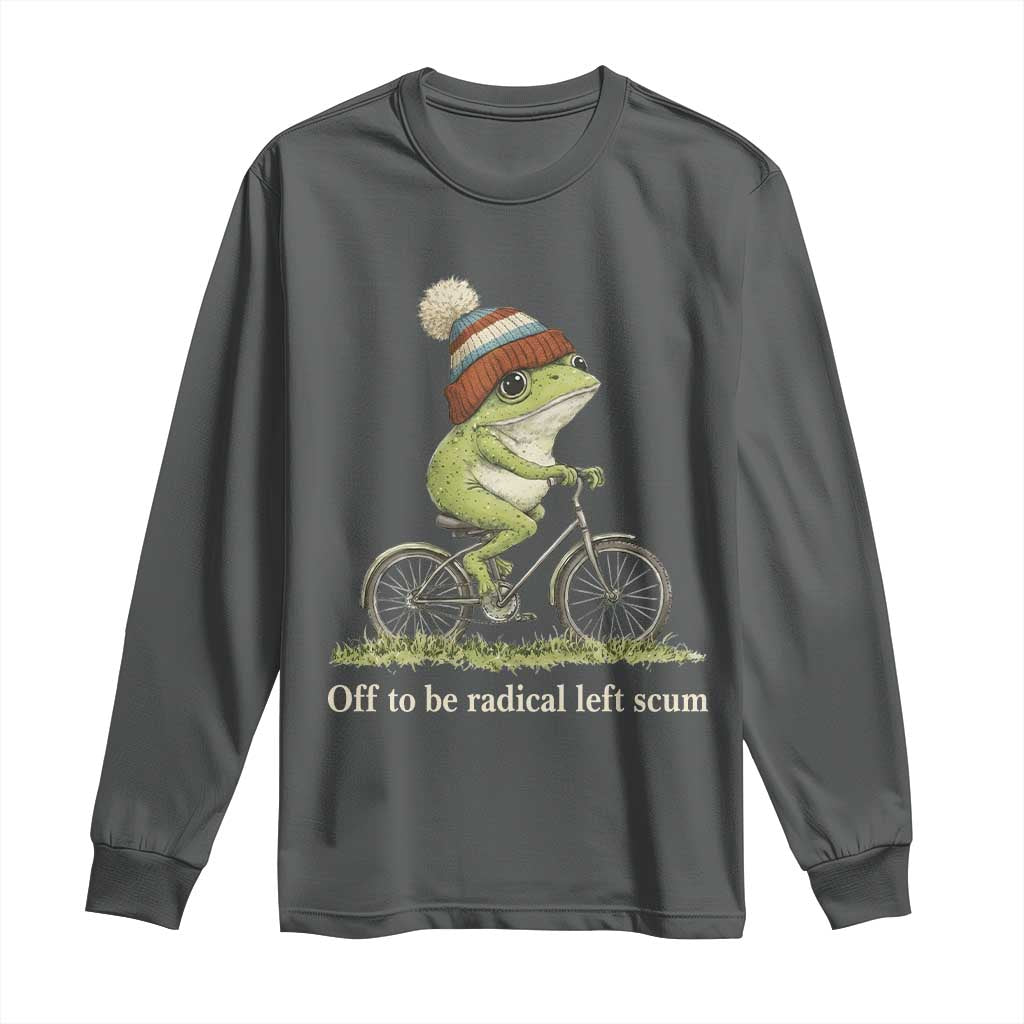 Off To Be Radical Left Scum Long Sleeve Shirt Funny Frog Resistance