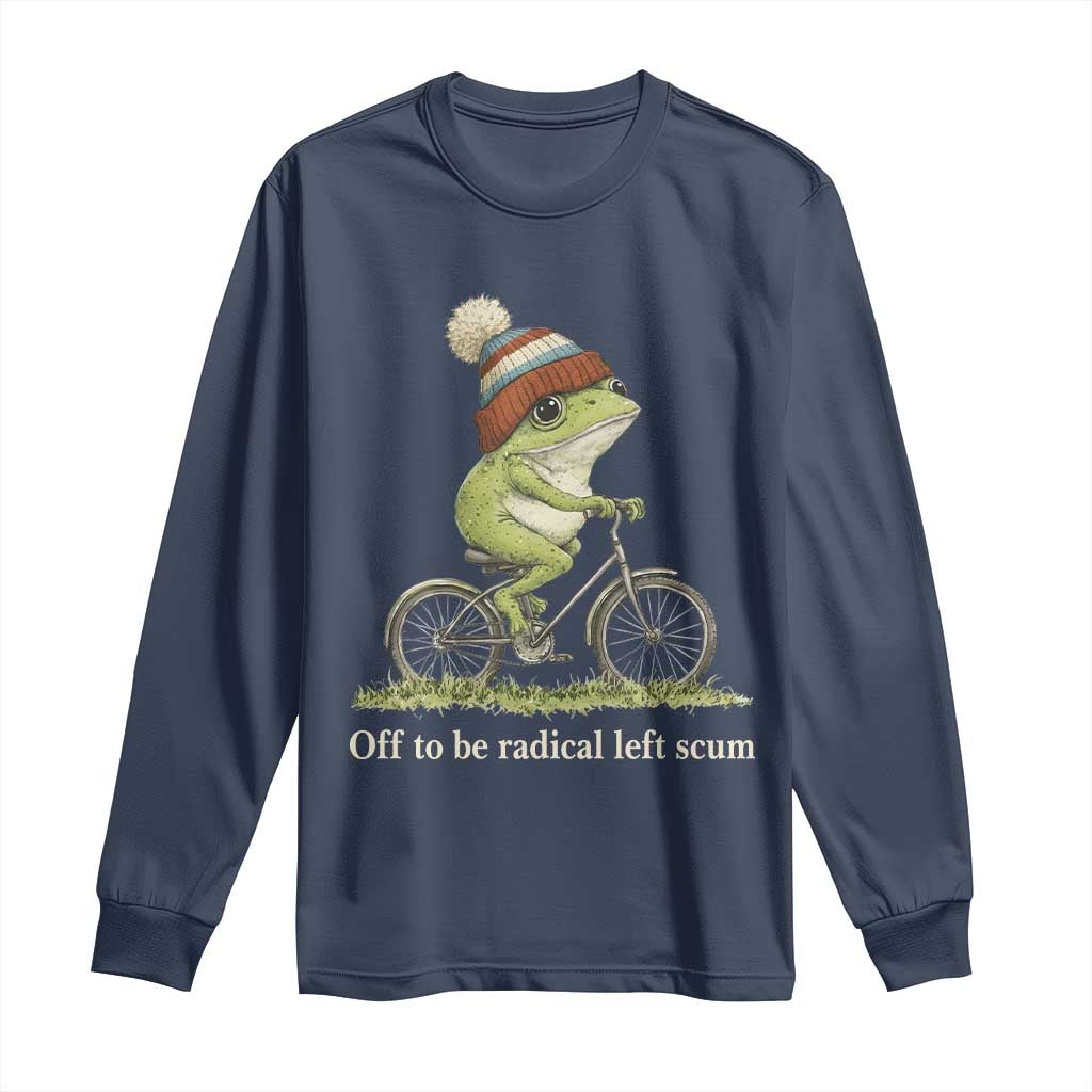 Off To Be Radical Left Scum Long Sleeve Shirt Funny Frog Resistance