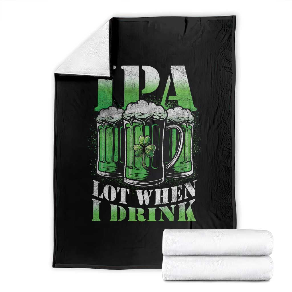 Funny St Patricks Day Beer Lover Throw Blanket IPA Lot When I Drink Irish Beer Drinking