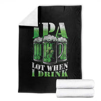Funny St Patricks Day Beer Lover Throw Blanket IPA Lot When I Drink Irish Beer Drinking
