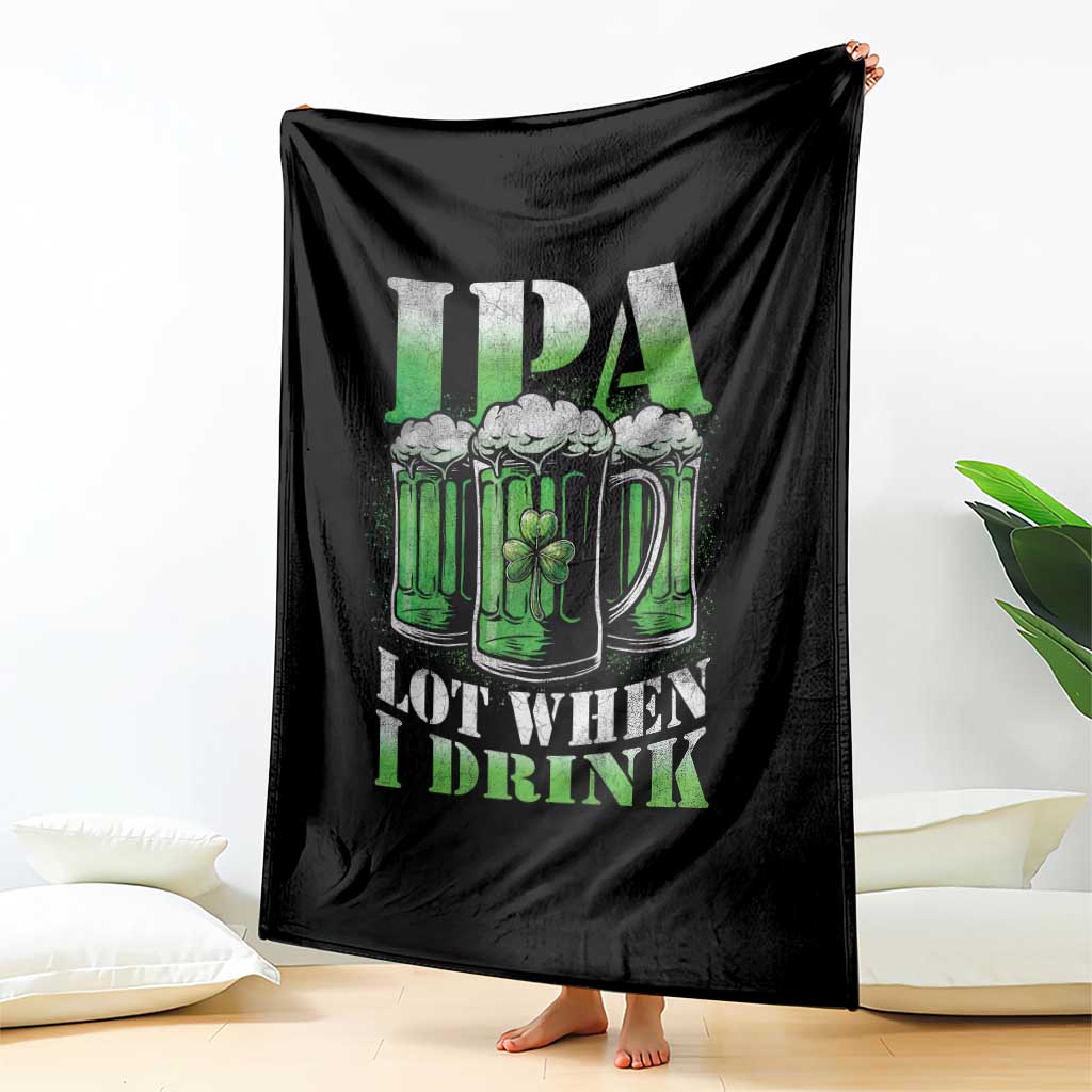 Funny St Patricks Day Beer Lover Throw Blanket IPA Lot When I Drink Irish Beer Drinking