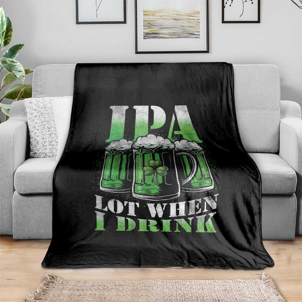 Funny St Patricks Day Beer Lover Throw Blanket IPA Lot When I Drink Irish Beer Drinking