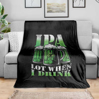 Funny St Patricks Day Beer Lover Throw Blanket IPA Lot When I Drink Irish Beer Drinking