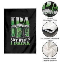 Funny St Patricks Day Beer Lover Garden Flag IPA Lot When I Drink Irish Beer Drinking