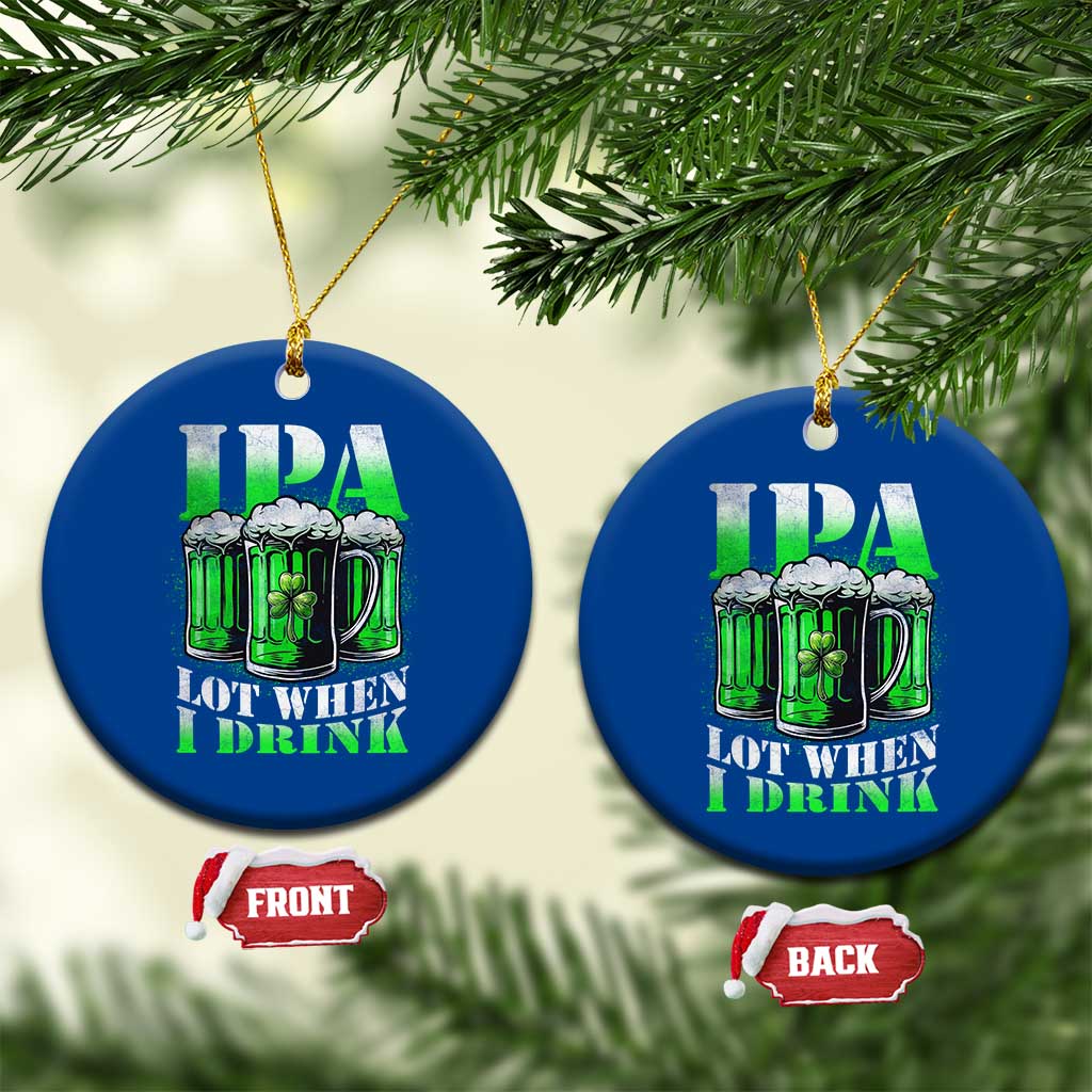Funny St Patricks Day Beer Lover Ceramic Ornament IPA Lot When I Drink Irish Beer Drinking