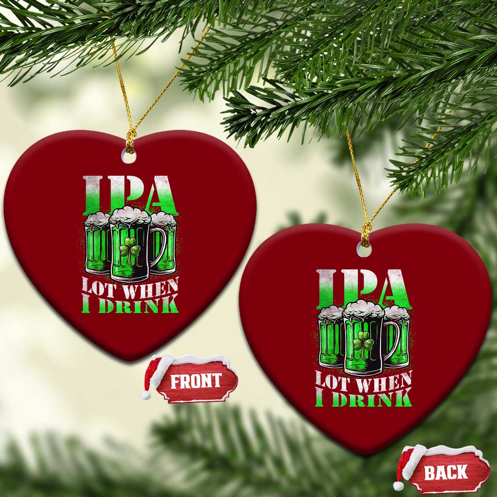Funny St Patricks Day Beer Lover Ceramic Ornament IPA Lot When I Drink Irish Beer Drinking