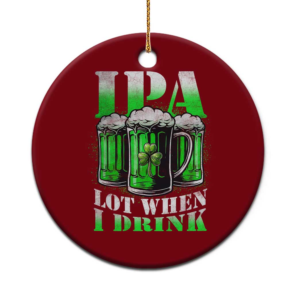 Funny St Patricks Day Beer Lover Ceramic Ornament IPA Lot When I Drink Irish Beer Drinking
