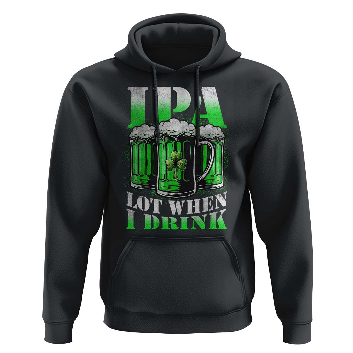 Funny St Patricks Day Beer Lover Hoodie IPA Lot When I Drink Irish Beer Drinking