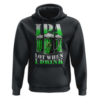 Funny St Patricks Day Beer Lover Hoodie IPA Lot When I Drink Irish Beer Drinking