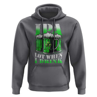 Funny St Patricks Day Beer Lover Hoodie IPA Lot When I Drink Irish Beer Drinking