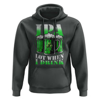 Funny St Patricks Day Beer Lover Hoodie IPA Lot When I Drink Irish Beer Drinking