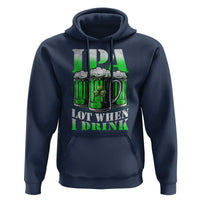 Funny St Patricks Day Beer Lover Hoodie IPA Lot When I Drink Irish Beer Drinking