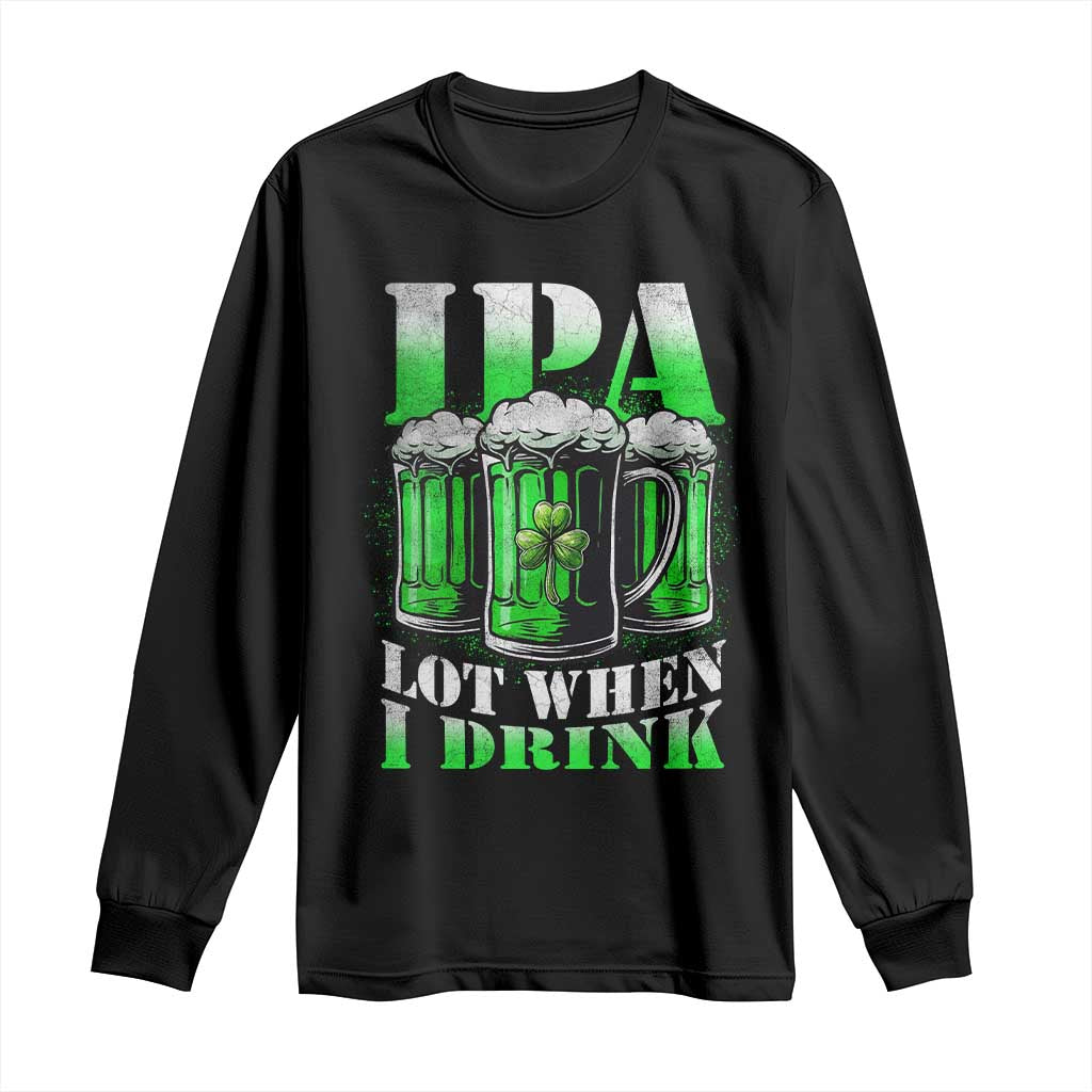 Funny St Patricks Day Beer Lover Long Sleeve Shirt IPA Lot When I Drink Irish Beer Drinking