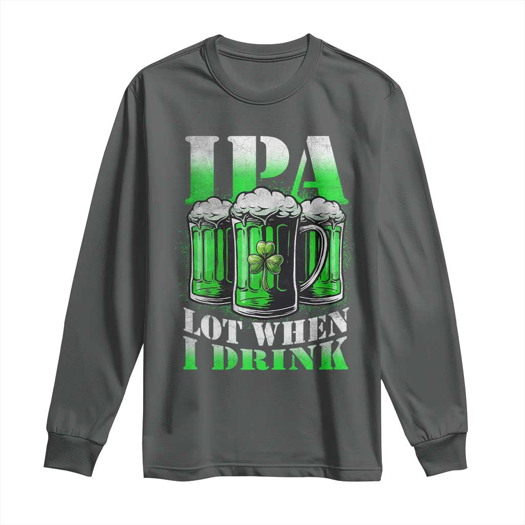Funny St Patricks Day Beer Lover Long Sleeve Shirt IPA Lot When I Drink Irish Beer Drinking
